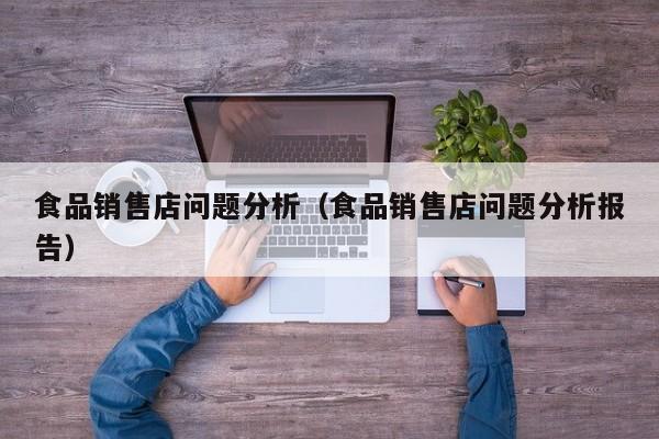 食品销售店问题分析（食品销售店问题分析报告）